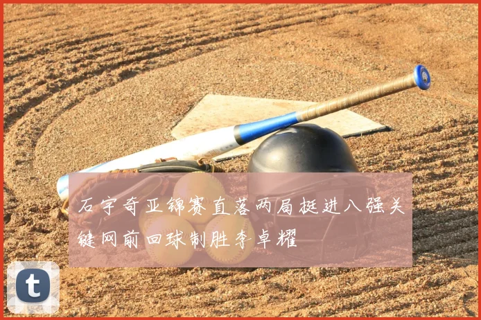 石宇奇亚锦赛直落两局挺进八强关键网前回球制胜李卓耀