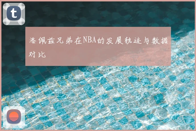 洛佩兹兄弟在NBA的发展轨迹与数据对比