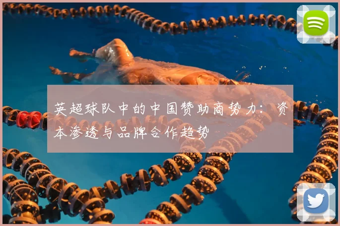 英超球队中的中国赞助商势力：资本渗透与品牌合作趋势