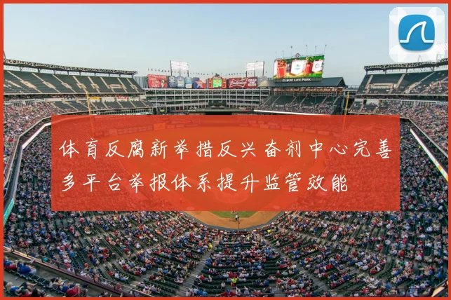 体育反腐新举措反兴奋剂中心完善多平台举报体系提升监管效能